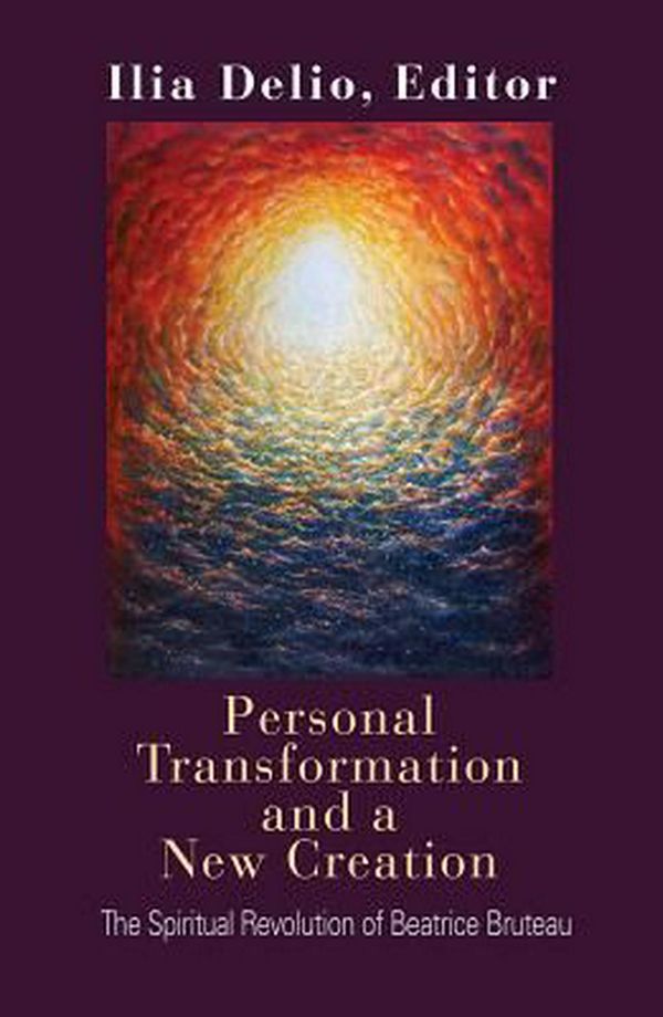 Cover Art for 9781626982093, Personal Transformation and a New Creation: The Spiritual Revolution of Beatrice Bruteau by Ilia Delio
