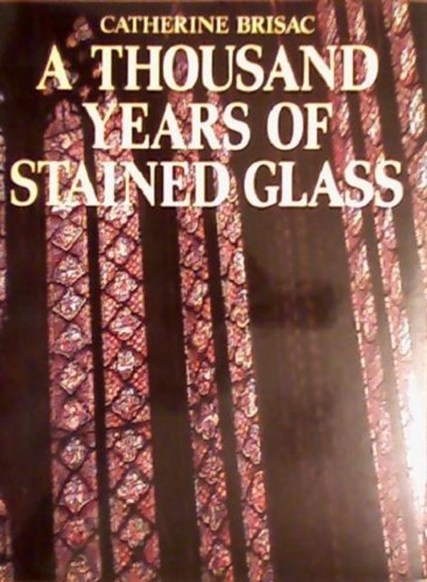 Cover Art for 9780385231848, 1000 Years of Stained Glass by Catherine Brisac