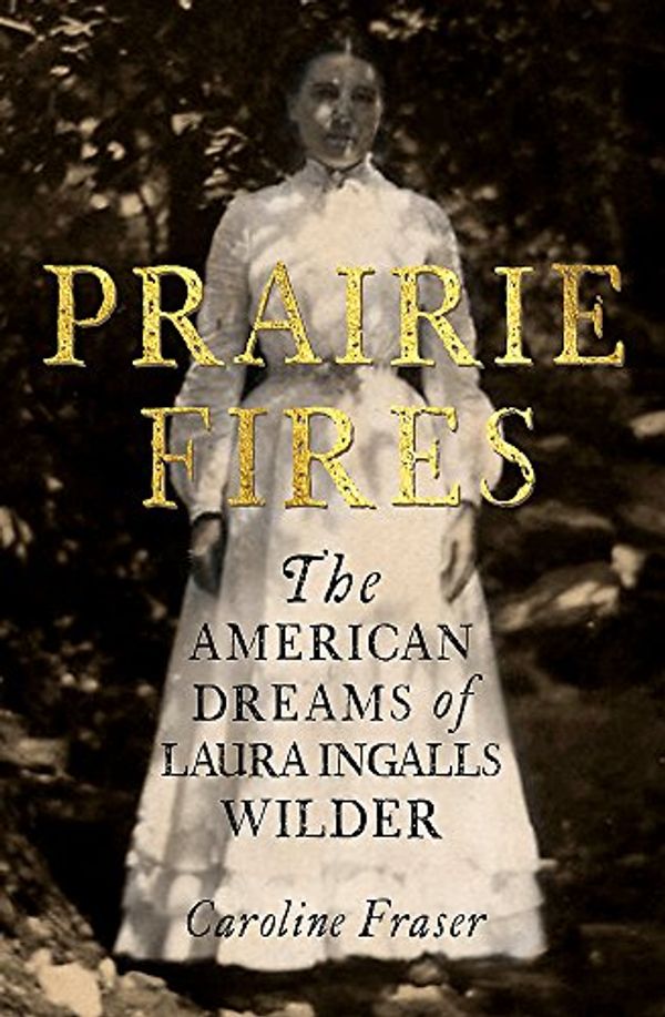 Cover Art for 9780708898673, Prairie Fires: The American Dreams of Laura Ingalls Wilder by Caroline Fraser