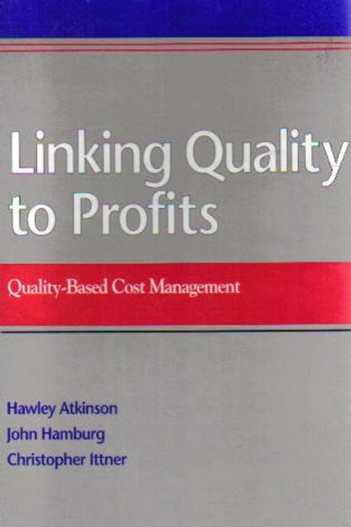 Cover Art for 9780873891899, Linking Quality to Profits: Quality-Based Cost Management by Hawley Atkinson, John Hamburg, Christopher Ittner