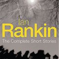Cover Art for 9780752869346, The Complete Short Stories: "A Good Hanging", "Beggars Banquet", "Atonement" by Ian Rankin