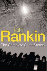 Cover Art for 9780752869346, The Complete Short Stories: "A Good Hanging", "Beggars Banquet", "Atonement" by Ian Rankin