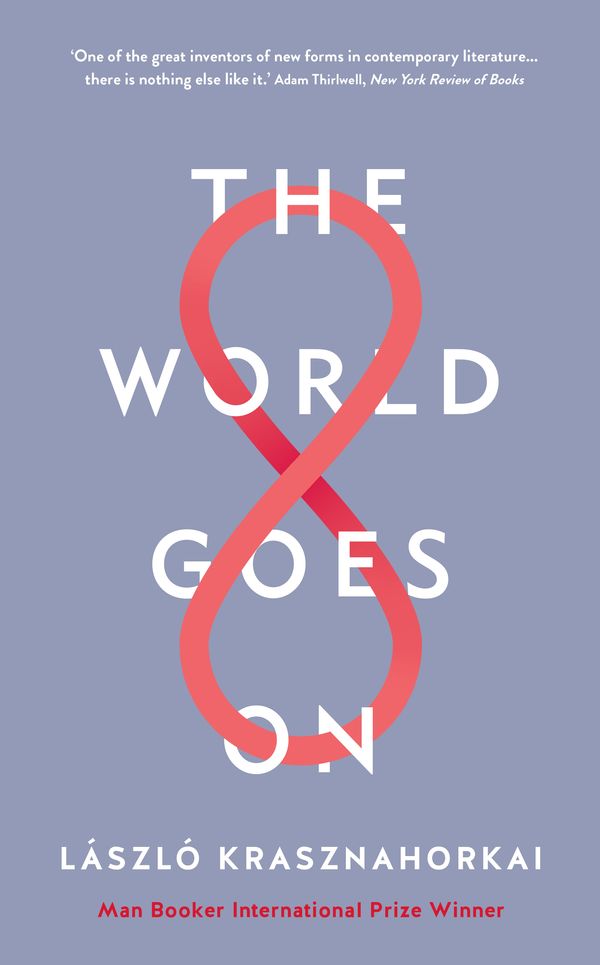 Cover Art for 9781788160124, The World Goes On by Laszlo Krasznahorkai