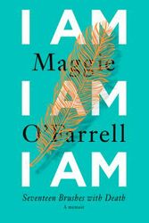 Cover Art for 9780525520221, I Am, I Am, I Am: Seventeen Brushes with Death by Maggie O'Farrell