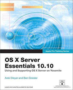Cover Art for 9780134033501, Apple Pro Training Series: OS X Server Essentials 10.10: Using and Supporting OS X Server on Yosemite by Arek Dreyer, Ben Greisler