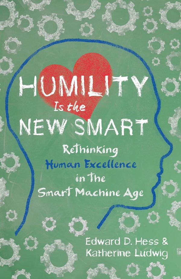 Cover Art for 9781626568754, Humility is the New SmartRethinking Human Excellence in the Smart Machin... by Edward D. Hess