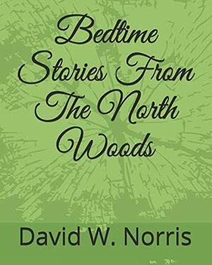 Cover Art for 9781726710220, Bedtime Stories From The North Woods: 1 by David W. Norris