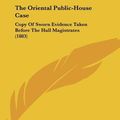 Cover Art for 9781104318727, The Oriental Public-House Case by Magistrates Borough of Hull