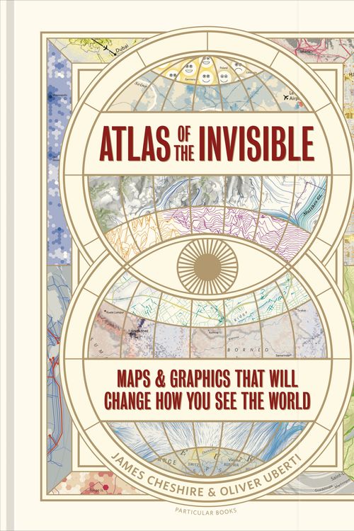 Cover Art for 9781846149719, Atlas of the Invisible: Maps and Graphics That Will Change How You See the World by James Cheshire, Oliver Uberti