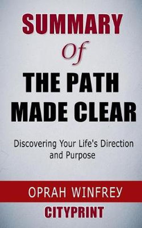Cover Art for 9781096775003, Summary of The Path Made Clear: Discovering Your Life's Direction and Purpose | Oprah Winfrey by Cityprint