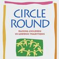 Cover Art for 9780553100167, Circle Round: Raising Children In Goddess Traditions [Nov 10, 1998] Starhawk by Starhawk