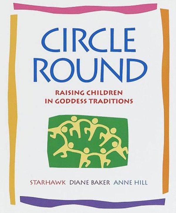 Cover Art for 9780553100167, Circle Round: Raising Children In Goddess Traditions [Nov 10, 1998] Starhawk by Starhawk