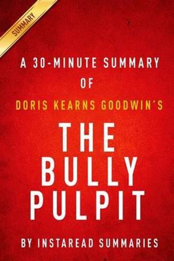 Cover Art for 9781497369306, The Bully Pulpit - A 30-minute Instaread Chapter-by-Chapter Summary: Theodore Roosevelt, William Howard Taft, and the Golden Age of Journalism by InstaRead Summaries