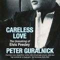 Cover Art for 9780349144467, Careless Love: The Unmaking of Elvis Presley by Peter Guralnick