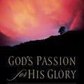 Cover Art for 9781581347456, God’s Passion for His Glory: Living the Vision of Jonathan Edwards with the Complete Text of the End for Which God Created the World by John Piper