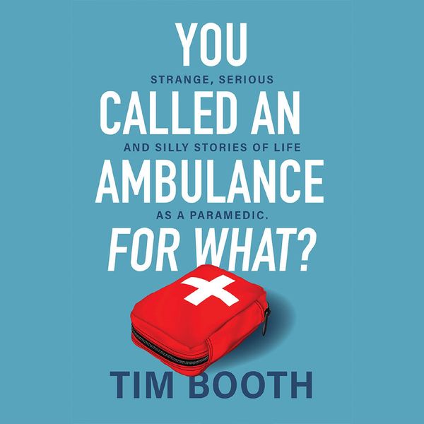 Cover Art for 9781761268205, You Called an Ambulance for What? by Tim Booth