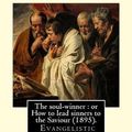 Cover Art for 9781975749880, The soul-winner : or How to lead sinners to the Saviour (1895). By: C. H. Spurgeon: Charles Haddon Spurgeon (19 June 1834 – 31 January 1892) was an ... he is known as the "Prince of Preachers". by C. H. Spurgeon