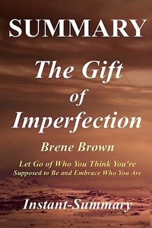 Cover Art for 9781981473830, Summary - The Gift of Imperfection: Book by Brene Brown-Let Go of Who You Think You're Supposed to Be and Embrace Who You Are (The Gift of ... Summary - Book, Paperback, Hardcover) by Instant-Summary