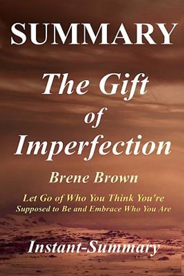 Cover Art for 9781981473830, Summary - The Gift of Imperfection: Book by Brene Brown-Let Go of Who You Think You're Supposed to Be and Embrace Who You Are (The Gift of ... Summary - Book, Paperback, Hardcover) by Instant-Summary