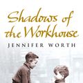 Cover Art for 9780753825853, Shadows Of The Workhouse: The Drama Of Life In Postwar London by Jennifer Worth
