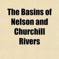 Cover Art for 9781151911315, The Basins of Nelson and Churchill Rivers by William McInnes