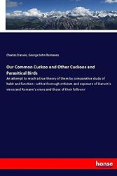 Cover Art for 9783337636951, Our Common Cuckoo and Other Cuckoos and Parasitical Birds: An attempt to reach a true theory of them by comparative study of habit and function : with ... Romane's views and those of their follower by Charles Darwin, George John Romanes