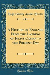 Cover Art for 9780331126235, A History of England From the Landing of Julius Caesar to the Present Day (Classic Reprint) by Arnold-Forster, Hugh Oakeley