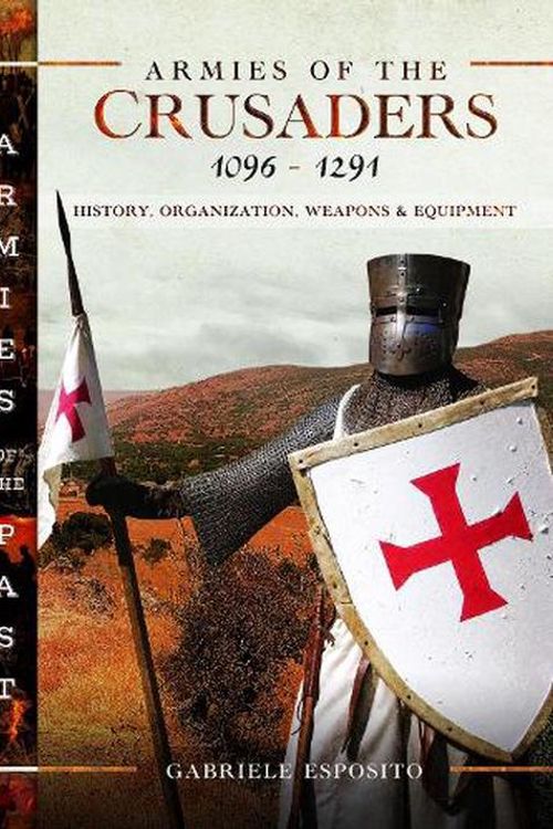 Cover Art for 9781399067447, Armies of the Crusaders, 1096-1291: History, Organization, Weapons and Equipment by GABRIELE ESPOSITO