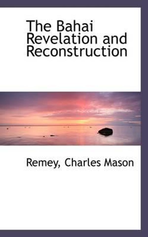 Cover Art for 9781110783045, The Bahai Revelation and Reconstruction by Mason, Remey, Charles