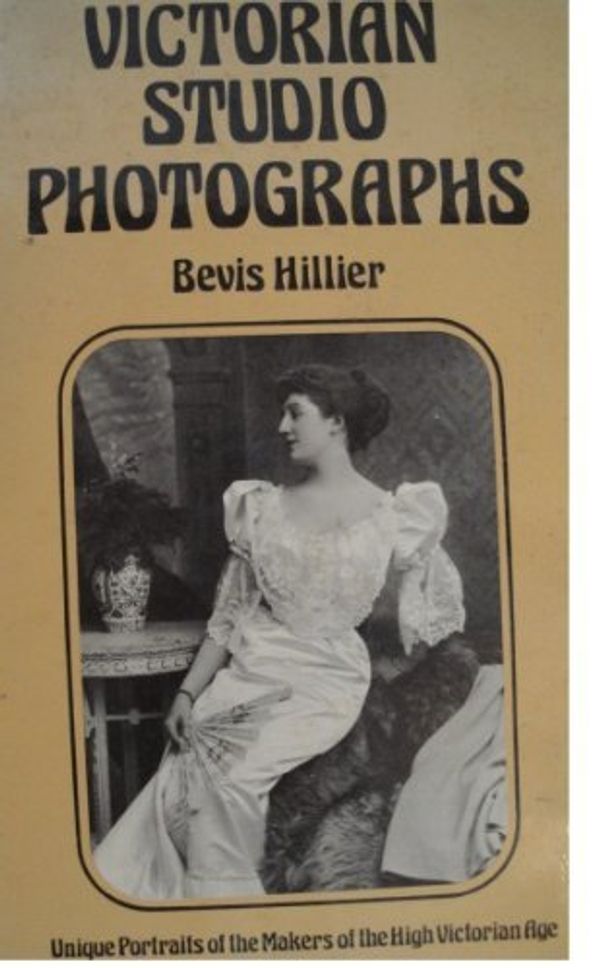 Cover Art for 9780904069037, Victorian Studio Photographs: Unique Portraits of the Makers of the High Victorian Age by Bevis Hillier