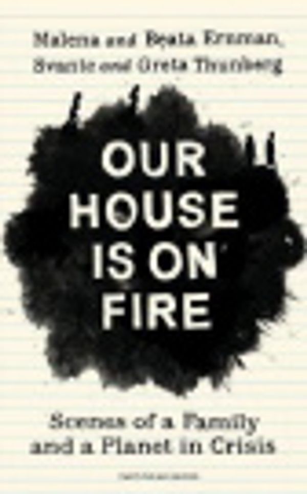 Cover Art for 9780241419656, Our House is on Fire: Scenes of a Family and a Planet in Crisis by Malena Ernman, Greta Thunberg, Beata Thunberg, Svante Thunberg