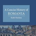 Cover Art for 9780521872386, A Concise History of Romania by Keith Hitchins