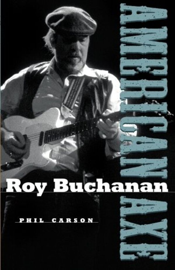 Cover Art for 0073999204162, Roy Buchanan: American Axe by Phil Carson; Roy Buchanan