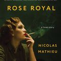 Cover Art for 9781635421958, Rose Royal: A Love Story by Nicolas Mathieu