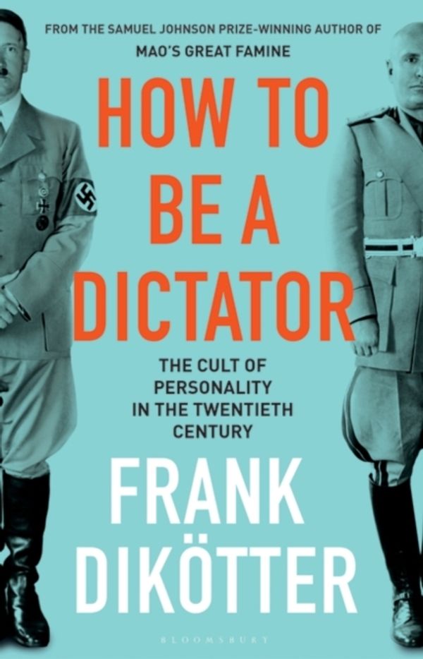 Cover Art for 9781408891629, How to Be a Dictator: The Cult of Personality in the Twentieth Century by Dikötter, Frank