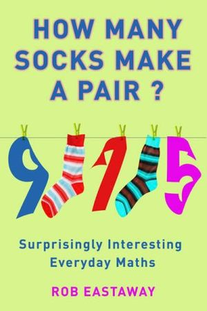 Cover Art for 9781906217594, How Many Socks Make a Pair? Surprisingly Easy Everyday Maths by Rob Eastaway