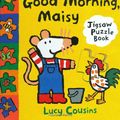 Cover Art for 9781844286744, Good Morning, Maisy: Jigsaw Puzzle Book by Lucy Cousins