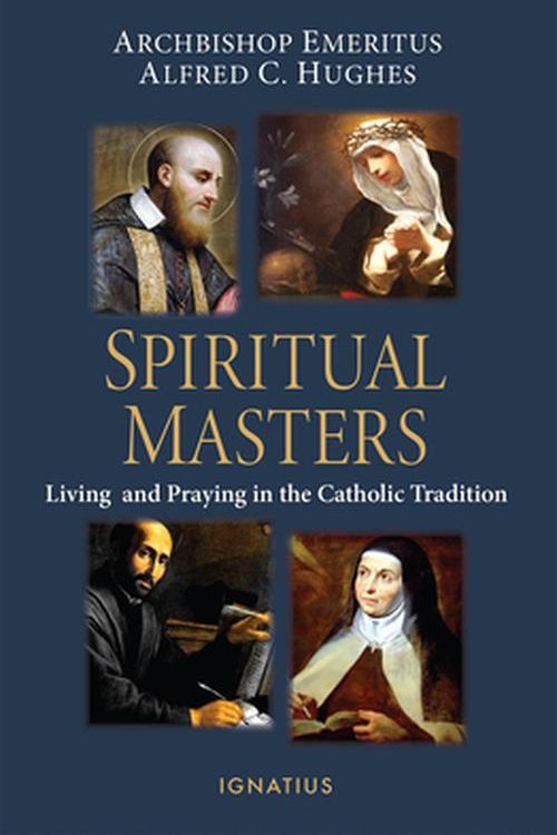 Cover Art for 9781621646860, Spiritual Masters: Living and Praying in the Catholic Tradition by Archbishop Emeritus Alfred Hughes