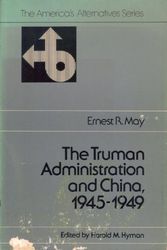 Cover Art for 9780397473281, The Truman administration and China, 1945-1949 (The America's alternatives series) by Ernest R May