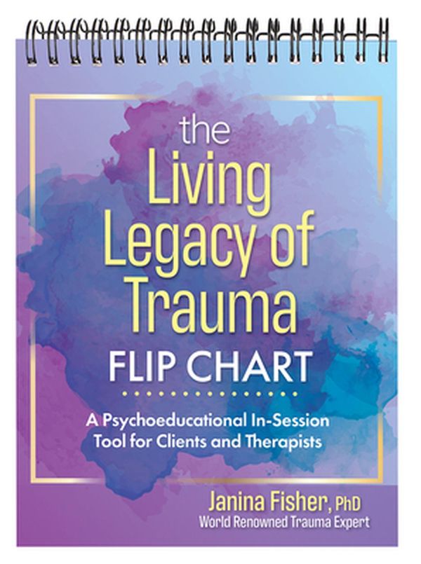 Cover Art for 9781683734642, The Living Legacy of Trauma Flip Chart: A Psychoeducational In-Session Tool for Clients and Therapists by Janina Fisher