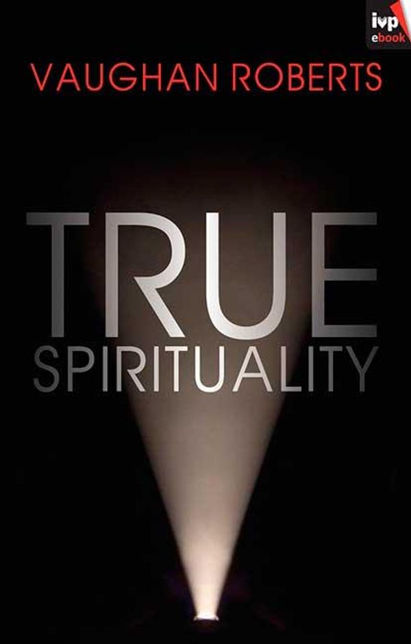 Cover Art for 9781844746330, True Spirituality by Vaughan Roberts