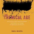 Cover Art for B082QMQCQ6, The Chemical Age: How Chemists Fought Famine and Disease, Killed Millions, and Changed Our Relationship with the Earth by Von Hippel, Frank A.