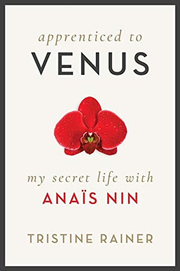 Cover Art for B01N4JBMUH, Apprenticed to Venus: My Secret Life with Anaïs Nin by Tristine Rainer