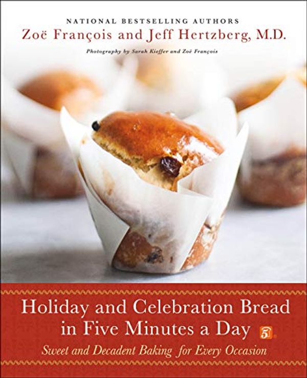 Cover Art for B079DW187C, Holiday and Celebration Bread in Five Minutes a Day: Sweet and Decadent Baking for Every Occasion by Zoe Francois