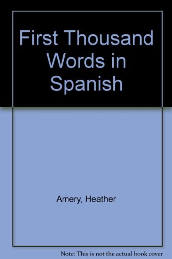 Cover Art for 9781580865647, First Thousand Words in Spanish by Heather Amery