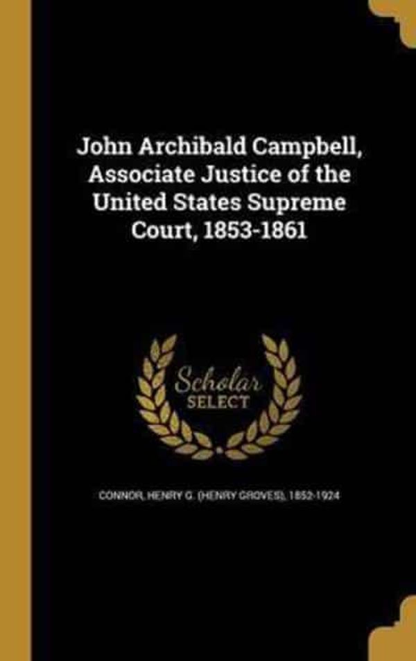 Cover Art for 9781360434520, John Archibald Campbell, Associate Justice of the United States Supreme Court, 1853-1861 by Unknown