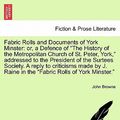 Cover Art for 9781240947782, Fabric Rolls and Documents of York Minster: or, a Defence of "The History of the Metropolitan Church of St. Peter, York," addressed to the President ... Raine in the "Fabric Rolls of York Minst... by Unknown