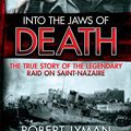 Cover Art for 9781782064466, Into the Jaws of Death: The True Story of the Legendary Raid on Saint-Nazaire by Robert Lyman