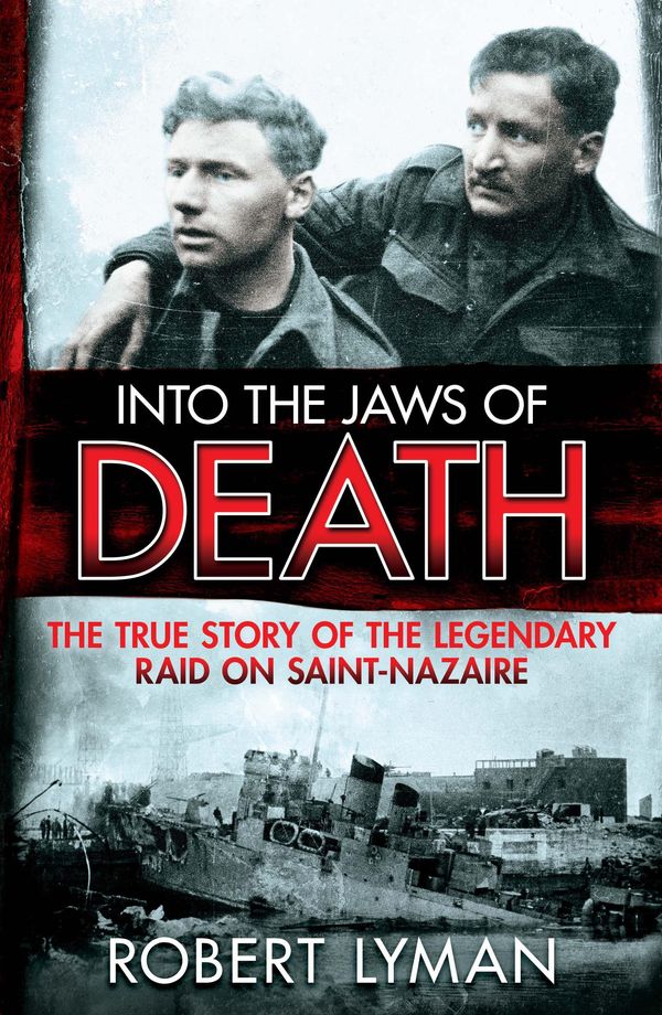 Cover Art for 9781782064466, Into the Jaws of Death: The True Story of the Legendary Raid on Saint-Nazaire by Robert Lyman