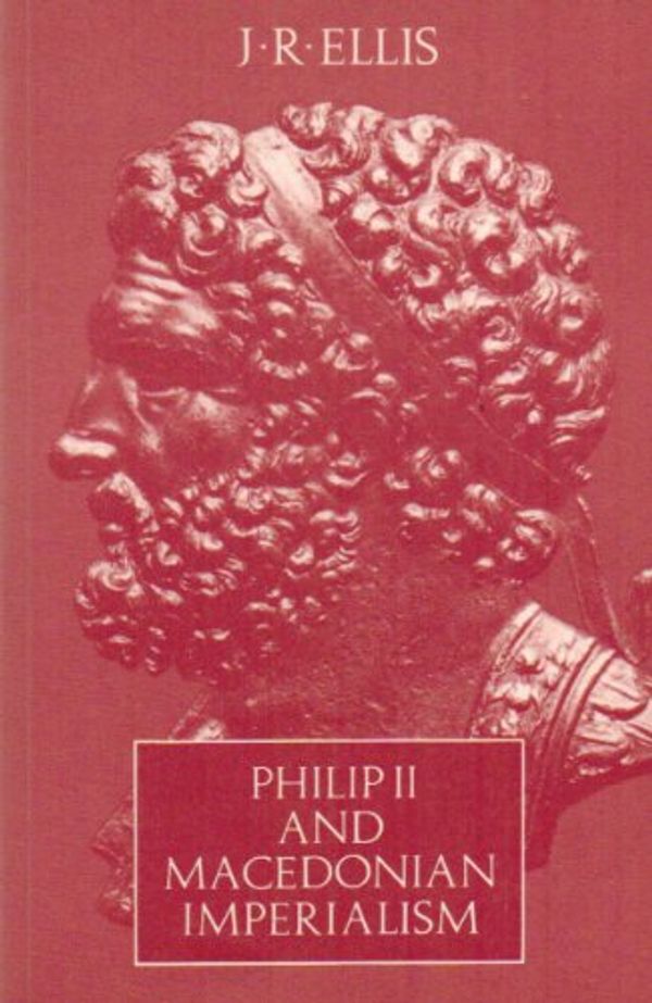 Cover Art for 9780500274446, Philip II and Macedonian Imperialism (Aspects of Greek and Roman Life) by John Richard Ellis